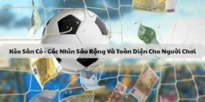 Kèo Sân Cỏ - Góc Nhìn Sâu Rộng Và Toàn Diện Cho Người Chơi